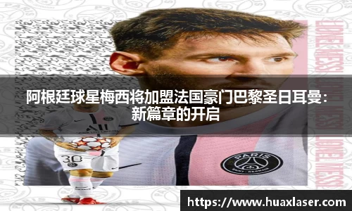 阿根廷球星梅西将加盟法国豪门巴黎圣日耳曼：新篇章的开启