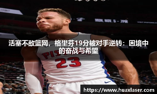 活塞不敌篮网，格里芬19分被对手逆转：困境中的奋战与希望