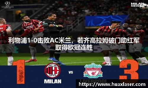 利物浦1-0击败AC米兰，若齐高拉姆破门助红军取得欧冠连胜