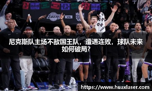 尼克斯队主场不敌国王队，遭遇连败，球队未来如何破局？