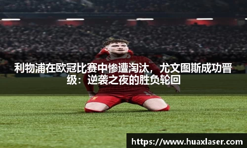 利物浦在欧冠比赛中惨遭淘汰，尤文图斯成功晋级：逆袭之夜的胜负轮回