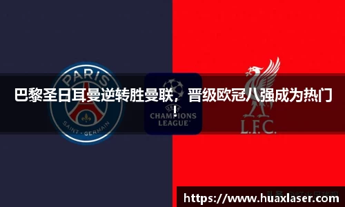 巴黎圣日耳曼逆转胜曼联，晋级欧冠八强成为热门！