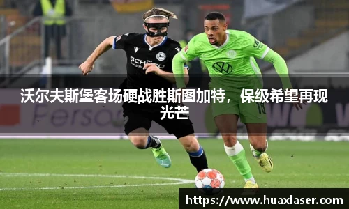 沃尔夫斯堡客场硬战胜斯图加特，保级希望再现光芒