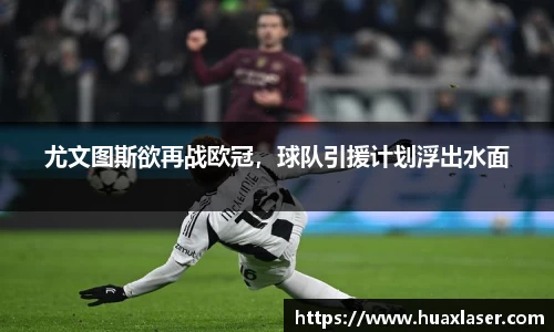 尤文图斯欲再战欧冠，球队引援计划浮出水面