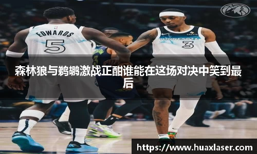 森林狼与鹈鹕激战正酣谁能在这场对决中笑到最后