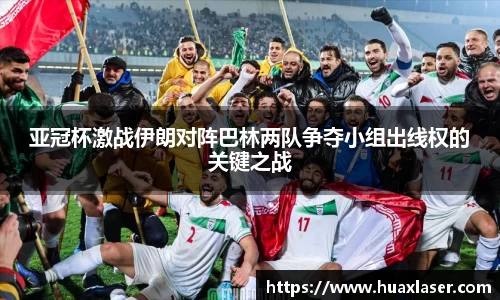 亚冠杯激战伊朗对阵巴林两队争夺小组出线权的关键之战