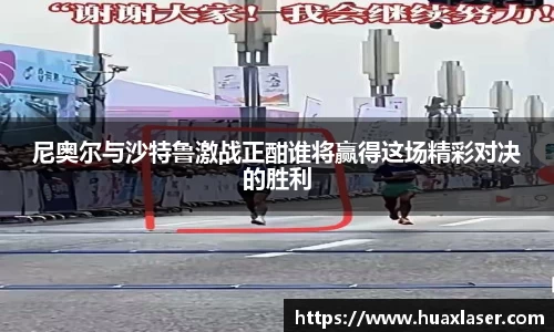 尼奥尔与沙特鲁激战正酣谁将赢得这场精彩对决的胜利