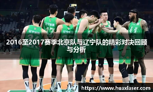 2016至2017赛季北京队与辽宁队的精彩对决回顾与分析