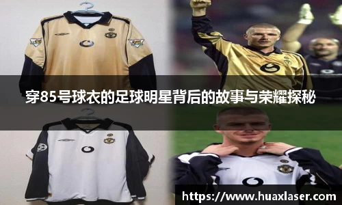 穿85号球衣的足球明星背后的故事与荣耀探秘
